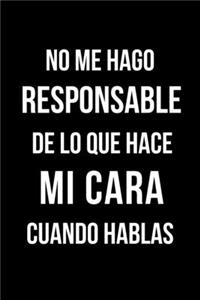 No Me Hago Responsable De Lo Que Hace Mi Cara Cuando Hablas