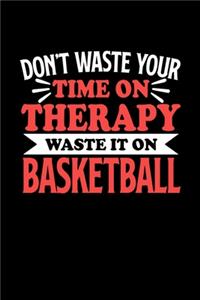 Don't Waste Your Time On Therapy Waste It On Basketball