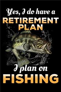 Yes, I Do Have A Retirement Plan I Plan On Fishing