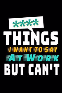 Things I Want To Say At Work But I Can't