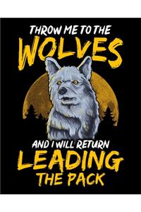 Throw Me To The Wolves And I Will Return Leading The Pack