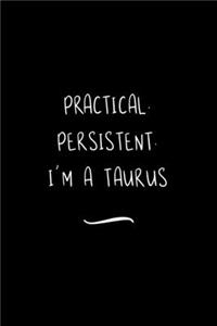 Practical. Persistent. I'm a Taurus