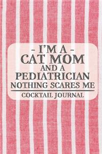 I'm a Cat Mom and a Pediatrician Nothing Scares Me Coctail Journal