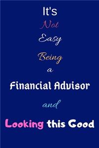 It's Not Easy Being a Financial Advisor and Looking This Good: Blank-Lined Journal/Notebook/Diary for Financial Advisors & Consultants - Cool Birthday Present & Financial Advisor Gift