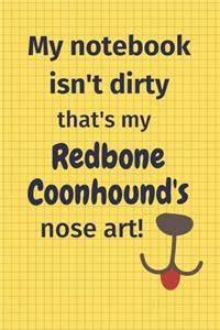 My Notebook Isn't Dirty That's My Redbone Coonhound's Nose Art