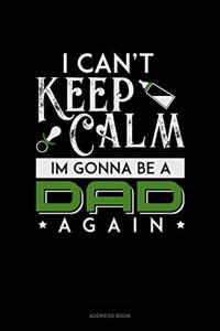 I Can't Keep Calm I'm Going To Be A Dad Again