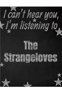 I can't hear you, I'm listening to The Strangeloves creative writing lined notebook: Promoting band fandom and music creativity through writing...one day at a time