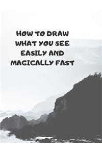 How to Draw What You See Easily and Magically Fast