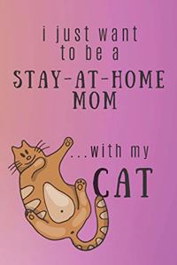 I Just Want to be a Stay-at-home Mom ...with my CAT: Funny Cat Journal / Notebook to Write in for Cat Lovers