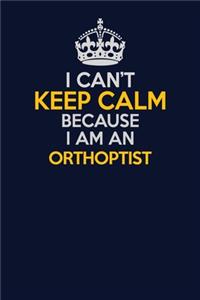I Can't Keep Calm Because I Am An Orthoptist