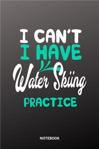 I cant I have Water Skiing practice Notebook