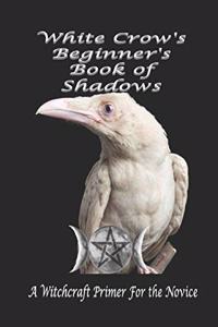 White Crow's Beginner's Book of Shadows