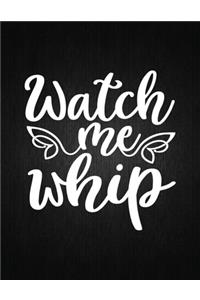 Watch me whip