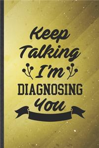 Keep Talking I'm Diagnosing You