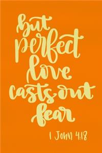 But Perfect Love Casts Out Fear - 1 John 4