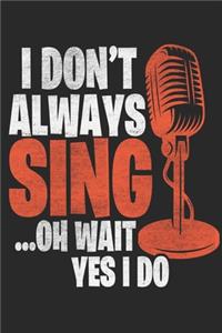 I Don't Always Sing... Oh Wait Yes I Do Notebook