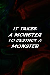 It Takes A Monster To Destroy A Monster