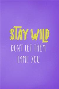 Stay Wild Don't Let Them Tame You