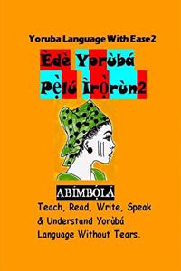 Yoruba Language With Ease 2 ( Ede Yoruba Pelu Irorun 2)