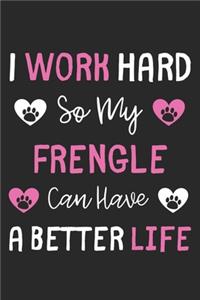 I Work Hard So My Frengle Can Have A Better Life