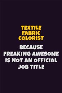 Textile Fabric Colorist, Because Freaking Awesome Is Not An Official Job Title