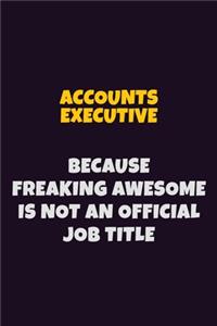 Accounts Executive, Because Freaking Awesome Is Not An Official Job Title