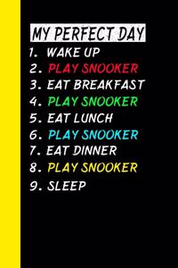 My Perfect Day Wake Up Play Snooker Eat Breakfast Play Snooker Eat Lunch Play Snooker Eat Dinner Play Snooker Sleep