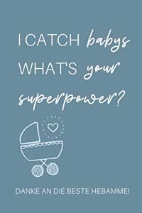 I Catch Babys What's Your Superpower? Danke an Die Beste Hebamme!