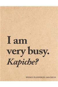 I Am Very Busy. Kapiche? Weekly Planner Jul 18 - Dec 19