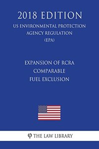 Expansion of RCRA Comparable Fuel Exclusion (US Environmental Protection Agency Regulation) (EPA) (2018 Edition)