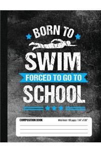 Born To Swim Forced To Go To School Composition Book
