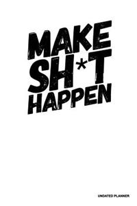 Make Sh*T Happen- Undated Planner