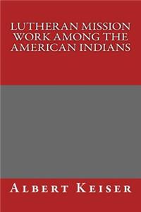 Lutheran Mission Work Among the American Indians