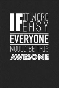 If It Were Easy Everyone Would Be This Awesome