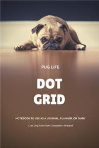 Pug Life Dot Grid Notebook to Use as a Journal, Planner, or Diary Cute Dog Bullet Style Composition Notepad