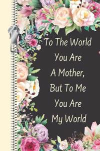 To the World You Are a Mother, But to Me You Are My World