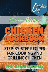 Chicken Cookbook - Step-by-Step recipes for Cooking and Grilling Chicken - Chicken Recipes
