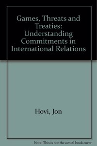 Games, Threats and Treaties: Understanding Commitments in International Relations