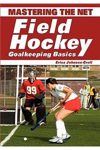 Mastering the Net: Field Hockey Goalkeeping Basics