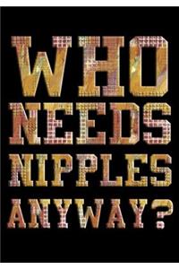Who Needs Nipples Anyway?