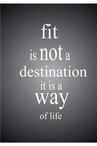 Fit is Not a Destination It is a Way of Life