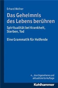 Das Geheimnis Des Lebens Beruhren - Spiritualitat Bei Krankheit, Sterben, Tod