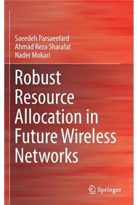 Robust Resource Allocation in Future Wireless Networks