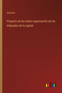 Proyecto de ley sobre organización de los tribunales de la capital