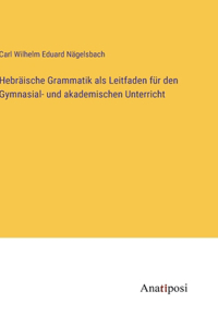 Hebräische Grammatik als Leitfaden für den Gymnasial- und akademischen Unterricht