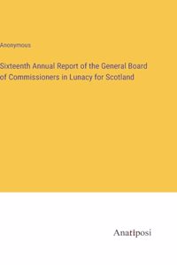 Sixteenth Annual Report of the General Board of Commissioners in Lunacy for Scotland
