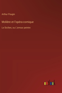 Molière et l'opéra-comique: Le Sicilien, ou L'amour peintre