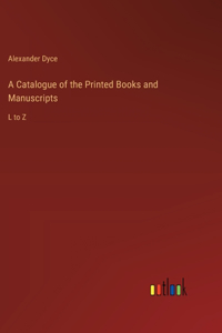 Catalogue of the Printed Books and Manuscripts: L to Z