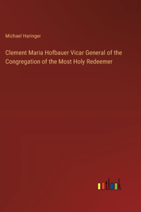 Clement Maria Hofbauer Vicar General of the Congregation of the Most Holy Redeemer