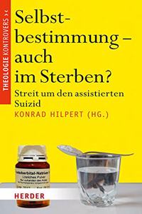 Selbstbestimmung - Auch Im Sterben?: Streit Um Den Assistierten Suizid